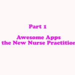 Part l : Awesome Apps for the New Nurse Practitioner