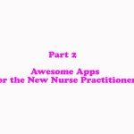 Part 2: Awesome Apps for the New Nurse Practitioner!