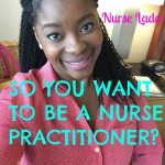 So You Want To Be A Nurse Practitioner?